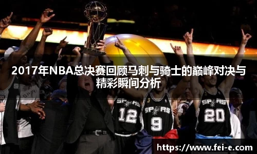 2017年NBA总决赛回顾马刺与骑士的巅峰对决与精彩瞬间分析