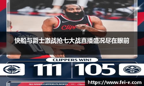 快船与爵士激战抢七大战直播盛况尽在眼前