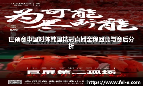 世预赛中国对阵韩国精彩直播全程回顾与赛后分析