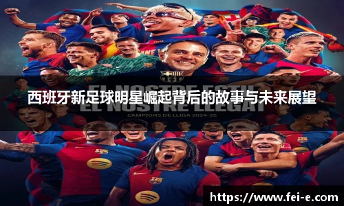 西班牙新足球明星崛起背后的故事与未来展望