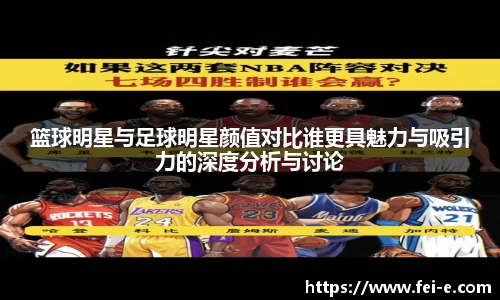 篮球明星与足球明星颜值对比谁更具魅力与吸引力的深度分析与讨论